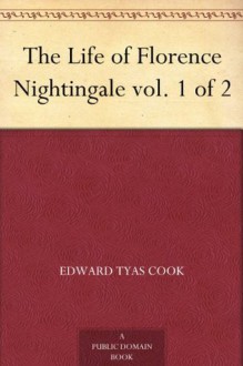 The Life of Florence Nightingale vol. 1 of 2 - Edward Tyas Cook