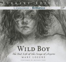 Wild Boy: The Real Life of the Savage of Aveyron - Mary Losure