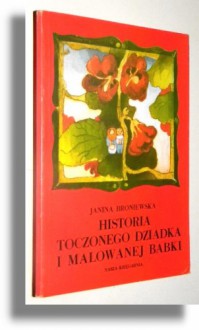 Historia toczonego dziadka i malowanej babki - Janina Broniewska