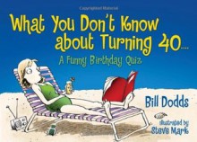 What You Don't Know About Turning 40 - Bill Dodds, Bruce Lansky