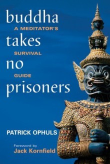 Buddha Takes No Prisoners: A Meditator's Survival Guide - Patrick Ophuls, Jack Kornfield