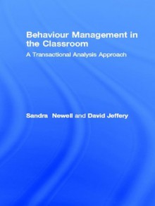 Behaviour Management in the Classroom: A Transactional Analysis Approach - Sandra Newell, David Jeffery