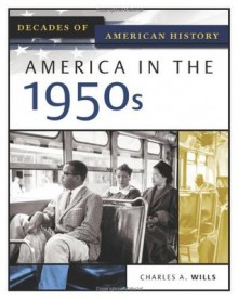 America In The 1950s (Decades of American History) - Charles A. Wills