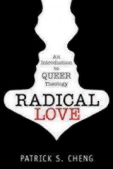 Radical Love: Introduction to Queer Theology - Patrick S. Cheng