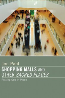 By Jon Pahl Shopping Malls and Other Sacred Spaces: Putting God in Place (Reprint) - Jon Pahl