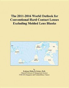 The 2011-2016 World Outlook for Conventional Hard Contact Lenses Excluding Molded Lens Blanks - Icon Group International