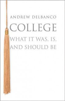 College: What It Was, Is, and Should Be - Andrew Delbanco