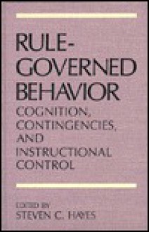 Rule-Governed Behavior: Cognition, Contingencies, and Instructional Control - Steven C. Hayes