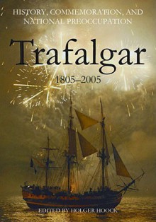History, Commemoration and National Preoccupation: Trafalgar 1805-2005 - Holger Hoock