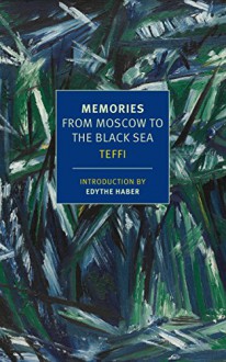 Memories: From Moscow to the Black Sea (New York Review Books Classics) - Edythe C. Haber, Robert Chandler, Teffi, Anne Marie Jackson, Irina Steinberg
