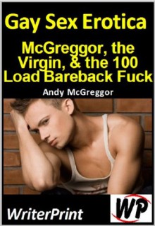 Gay Sex Erotica - McGreggor, the Virgin & the 100 Load Bareback Fuck - Andy McGreggor