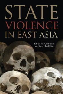 State Violence in East Asia (Asia in the New Millennium) - N. Ganesan, Sung Chull Kim