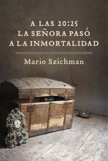 A las 20:25 la señora pasó a la inmortalidad - Mario Szichman