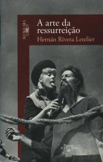 A arte da ressurreição - Hernán Rivera Letelier