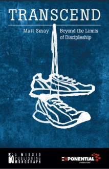 Transcend: Beyond the Limits of Discipleship - Matt Smay