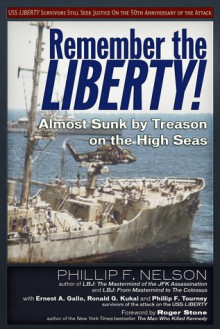 Remember the Liberty!: Almost Sunk by Treason on the High Seas - Phillip F. Nelson, Ronald G. Kukal, Ernest A. Gallo, Phillip F. Tourney, Raymond McGovern