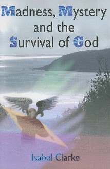 Madness, Mystery and the Survival of God - Isabel Clarke