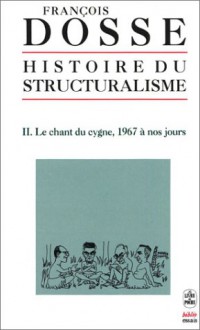 Histoire du structuralisme. t. 2 : le chant du cygne, 1967 a nos jours - François Dosse