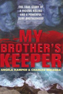 My Brother's Keeper: The True Story of a Vicious Killing and a Powerful Surf Brotherhood - Angela Kamper, Charles Miranda