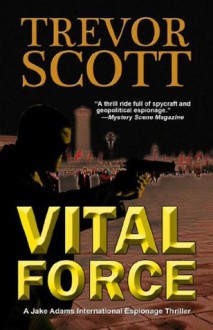 Vital Force: Jake Adams International Espionage Thriller - Trevor Scott