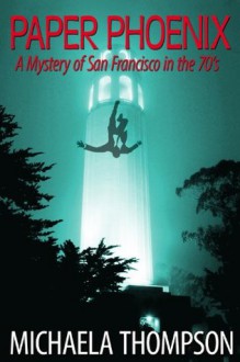 Paper Phoenix: A Mystery of San Francisco in the 70s - Michaela Thompson