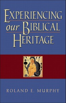 Experiencing Our Biblical Heritage - Roland E. Murphy