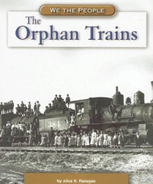 The Orphan Trains (We the People: Industrial America) - Alice K. Flanagan