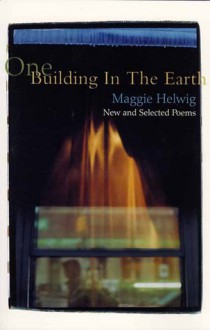 One Building in the Earth: New and Selected Poems - Maggie Helwig