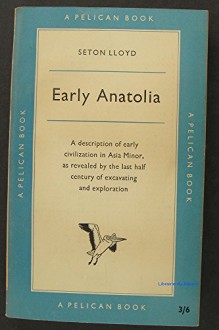 EARLY ANATOLIA - The Archaeology of Asia Minor Before the Greeks - Seton Lloyd