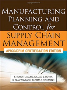 Manufacturing Planning and Control for Supply Chain Management - F. Robert Jacobs, William Berry, D. Clay Whybark, Thomas Vollmann