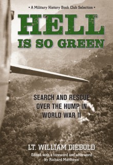 Hell Is So Green: Search and Rescue over the Hump in World War II - William Diebold, Richard Matthews