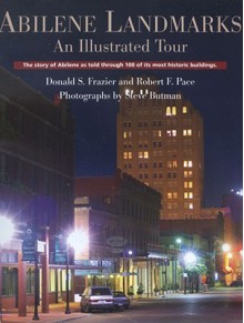 Abilene Landmarks: An Illustrated Tour: The Story of Abilene as told through 100 of its most historic buildings - Donald S. Frazier, Robert F. Pace, Steve Butman