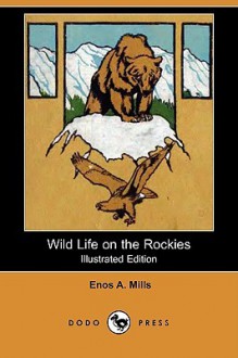 Wild Life on the Rockies (Illustrated Edition) (Dodo Press) - Enos Abijah Mills