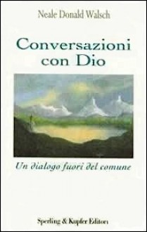 Conversazioni con Dio. Un dialogo fuori del comune - Neale Donald Walsch, Mariagrazia Oddera Bianchi