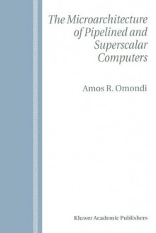 The Microarchitecture of Pipelined and Superscalar Computers - Amos R. Omondi