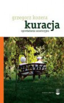 Kuracja. Opowiadania sanatoryjne - Grzegorz Kozera