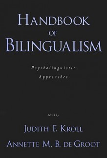 Handbook of Bilingualism: Psycholinguistic Approaches - Judith Kroll, Annette M. B. DeGroot