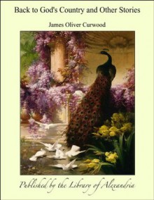 Back to God's Country and Other Stories - James Oliver Curwood