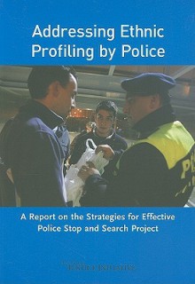 Addressing Ethnic Profiling by Police: A Report on the Strategies for Effective Police Stop and Search Project - Open Society Institute