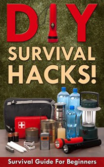 DIY Survival Hacks! Survival Guide for Beginners: How to Survive A Disaster By Using Easy Household DIY Techniques (How to survive a disaster, survival guide, zombie survival guide Book 1) - Mark O'Connell