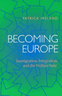 Becoming Europe: Immigration Integration And The Welfare State - Patrick Ireland