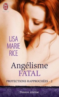 Angélisme fatal (Protections rapprochées, #2) - Lisa Marie Rice