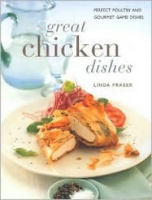 Great Chicken Dishes: Perfect Poultry and Gourmet Game Dishes - Linda Fraser