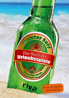 Das Buch der Urlaubsspiele: 69 geniale Wege, sich so richtig schön wegzubeamen - Meister Suff