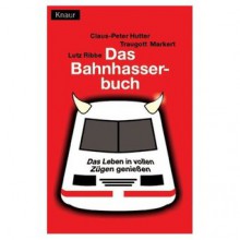 Das Bahnhasser-Buch: das Leben in vollen Zügen genießen - Claus-Peter Hutter