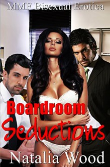 ROMANCE: MENAGE ROMANCE: Boardroom Seductions (MMF Bisexual Threesome Romance) (New Adult Contemporary Threesome Romance) - Natalia Wood