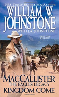 MacCallister Kingdom Come (Maccallister: the Eagles Legacy) - William W. Johnstone, J.A. Johnstone