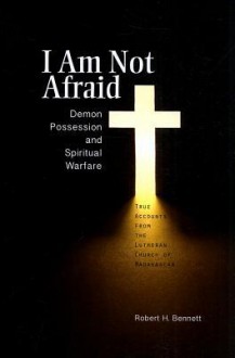 I Am Not Afraid: Demon Possession and Spiritual Warfare: True Accounts from the Lutheran Church of Madagascar - Robert H. Bennett