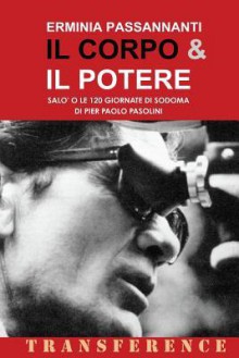 Il Corpo & Il Potere: Salo' O Le 120 Giornate Di Sodoma Di Pier Paolo Pasolini - Erminia Passannanti, Pier Paolo Pasolini