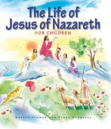 The Life of Jesus of Nazareth for Children - Marion Thomas, Frank Endersby